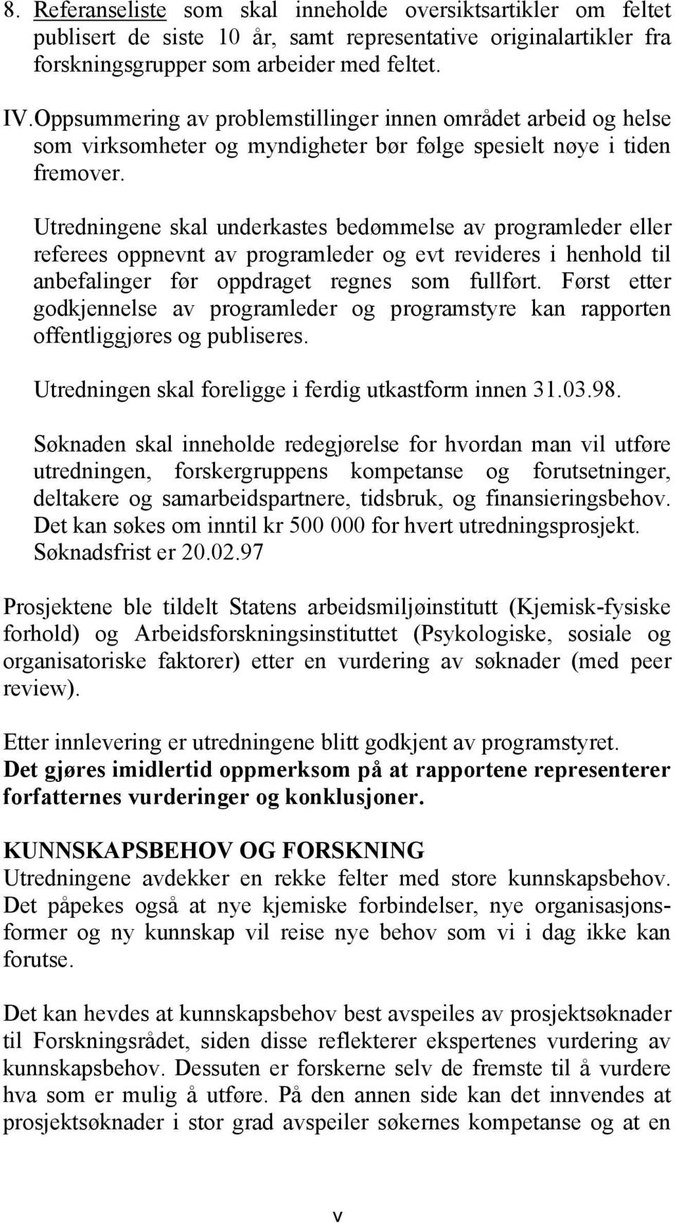 Utredningene skal underkastes bedømmelse av programleder eller referees oppnevnt av programleder og evt revideres i henhold til anbefalinger før oppdraget regnes som fullført.