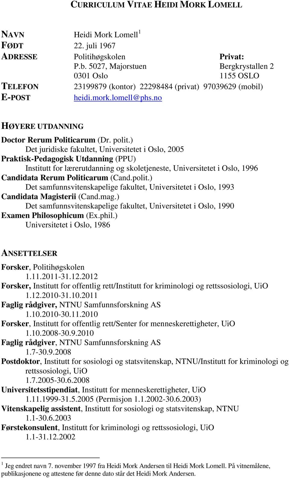 ) Det juridiske fakultet, Universitetet i Oslo, 2005 Praktisk-Pedagogisk Utdanning (PPU) Institutt for lærerutdanning og skoletjeneste, Universitetet i Oslo, 1996 Candidata Rerum Politicarum (Cand.