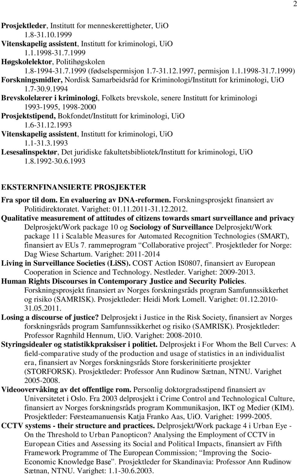 6-31.12.1993 Vitenskapelig assistent, Institutt for kriminologi, UiO 1.1-31.3.1993 Lesesalinspektør, Det juridiske fakultetsbibliotek/institutt for kriminologi, UiO 1.8.1992-30.6.1993 EKSTERNFINANSIERTE PROSJEKTER Fra spor til dom.