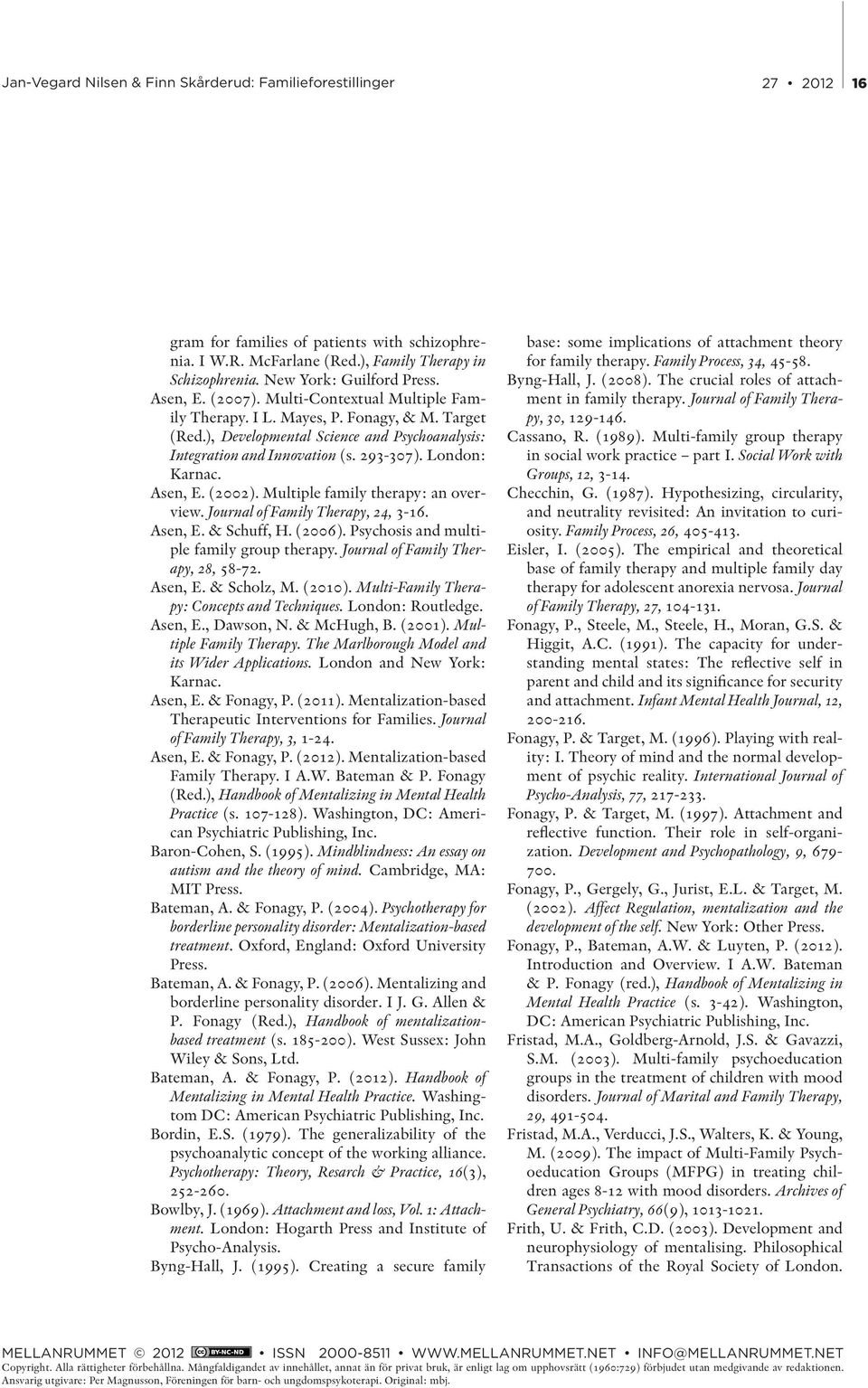 Journal of Family Therapy, 24, 3-16. Asen, E. & Schuff, H. (2006). Psychosis and multiple family group therapy. Journal of Family Therapy, 28, 58-72. Asen, E. & Scholz, M. (2010).