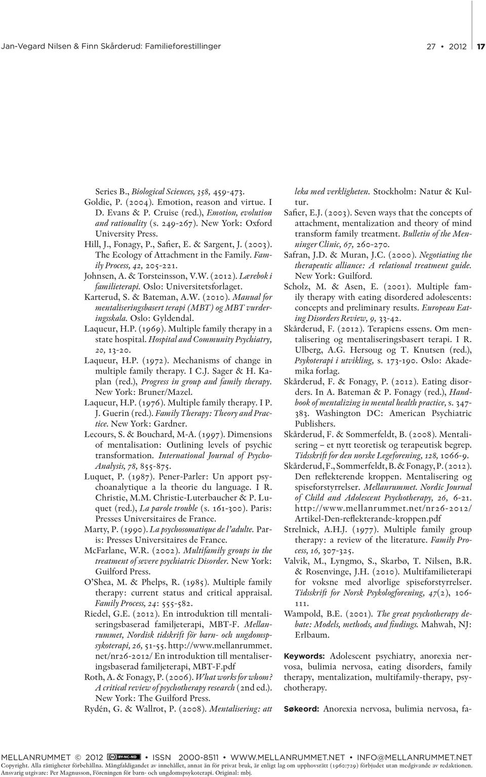 Lærebok i familieterapi. Oslo: Universitetsforlaget. Karterud, S. & Bateman, A.W. (2010). Manual for mentaliseringsbasert terapi (MBT) og MBT vurderingsskala. Oslo: Gyldendal. Laqueur, H.P. (1969).