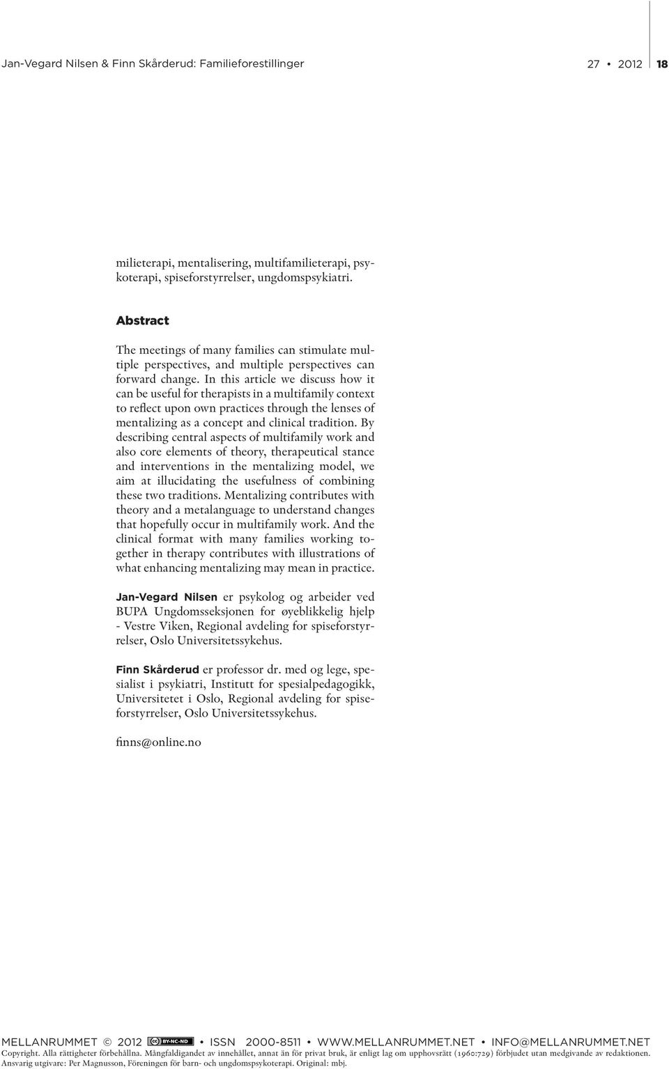 In this article we discuss how it can be useful for therapists in a multifamily context to reflect upon own practices through the lenses of mentalizing as a concept and clinical tradition.