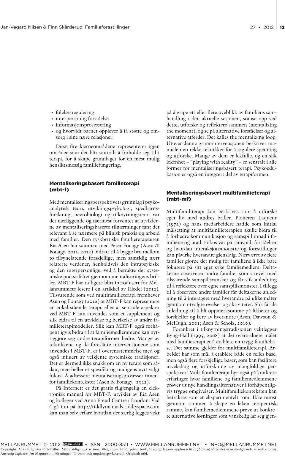 Mentaliseringsbasert familieterapi (mbt-f) Med mentaliseringsperspektivets grunnlag i psykoanalytisk teori, utviklingspsykologi, spedbarnsforskning, nevrobiologi og tilknytningsteori var det