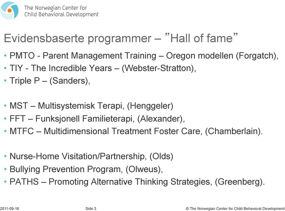 (Sanders), MST Multisystemisk Terapi, (Henggeler) FFT Funksjonell Familieterapi, (Alexander), MTFC Multidimensional