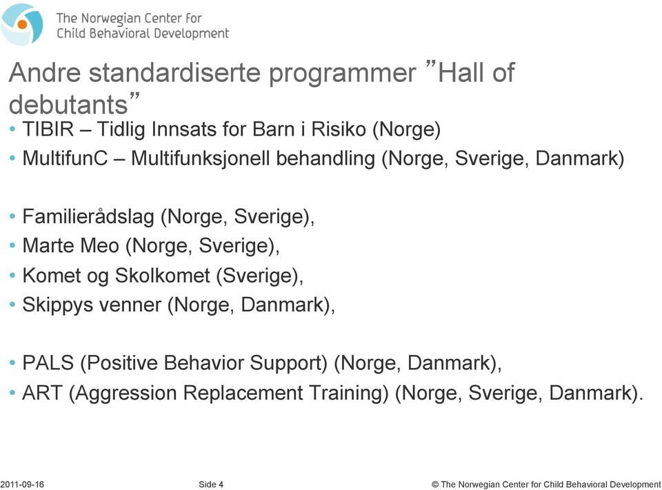 Danmark) Familierådslag (Norge, Sverige), Marte Meo (Norge, Sverige), Komet og Skolkomet (Sverige),