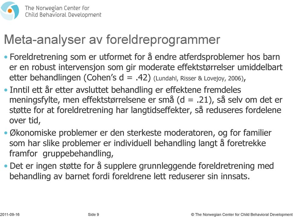 21), så selv om det er støtte for at foreldretrening har langtidseffekter, så reduseres fordelene over tid, Økonomiske problemer er den sterkeste moderatoren, og for familier som har slike