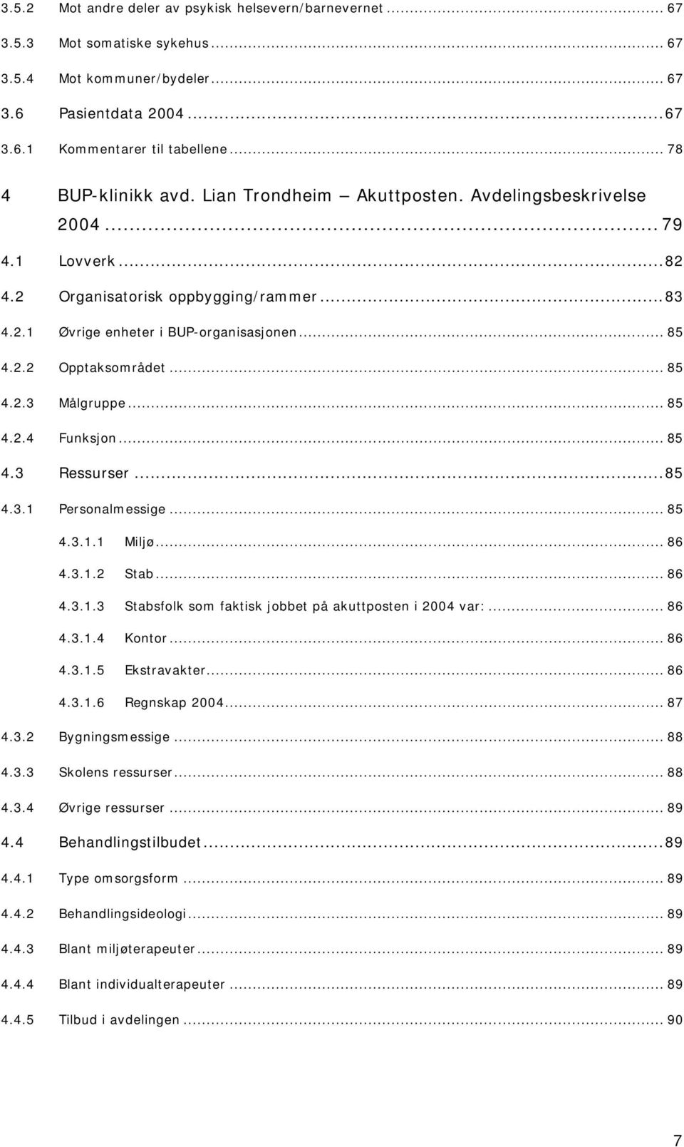 .. 85 4.2.3 Målgruppe... 85 4.2.4 Funksjon... 85 4.3 Ressurser...85 4.3.1 Personalmessige... 85 4.3.1.1 Miljø... 86 4.3.1.2 Stab... 86 4.3.1.3 Stabsfolk som faktisk jobbet på akuttposten i 2004 var:.