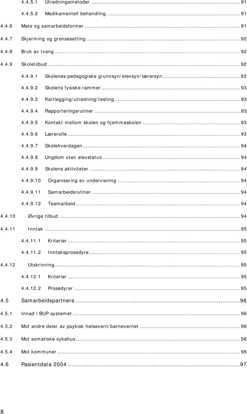 .. 94 4.4.9.8 Ungdom uten elevstatus... 94 4.4.9.9 Skolens aktiviteter... 94 4.4.9.10 Organisering av undervisning... 94 4.4.9.11 Samarbeidsrutiner... 94 4.4.9.12 Teamarbeid... 94 4.4.10 Øvrige tilbud.