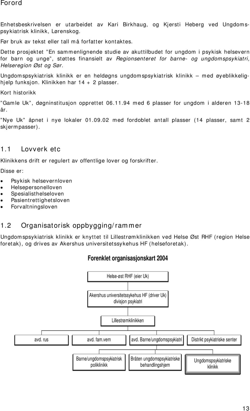 Ungdomspsykiatrisk klinikk er en heldøgns ungdomspsykiatrisk klinikk med øyeblikkelighjelp funksjon. Klinikken har 14 + 2 plasser. Kort historikk Gamle Uk, døgninstitusjon opprettet 06.11.