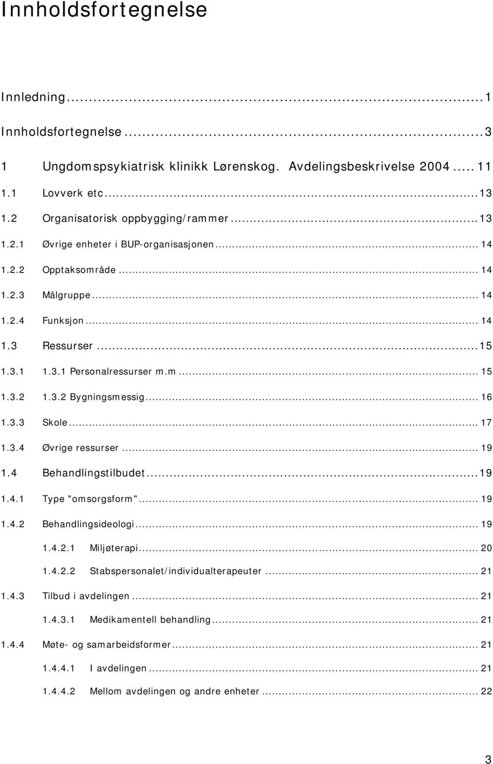 .. 19 1.4 Behandlingstilbudet...19 1.4.1 Type "omsorgsform"... 19 1.4.2 Behandlingsideologi... 19 1.4.2.1 Miljøterapi... 20 1.4.2.2 Stabspersonalet/individualterapeuter... 21 1.4.3 Tilbud i avdelingen.