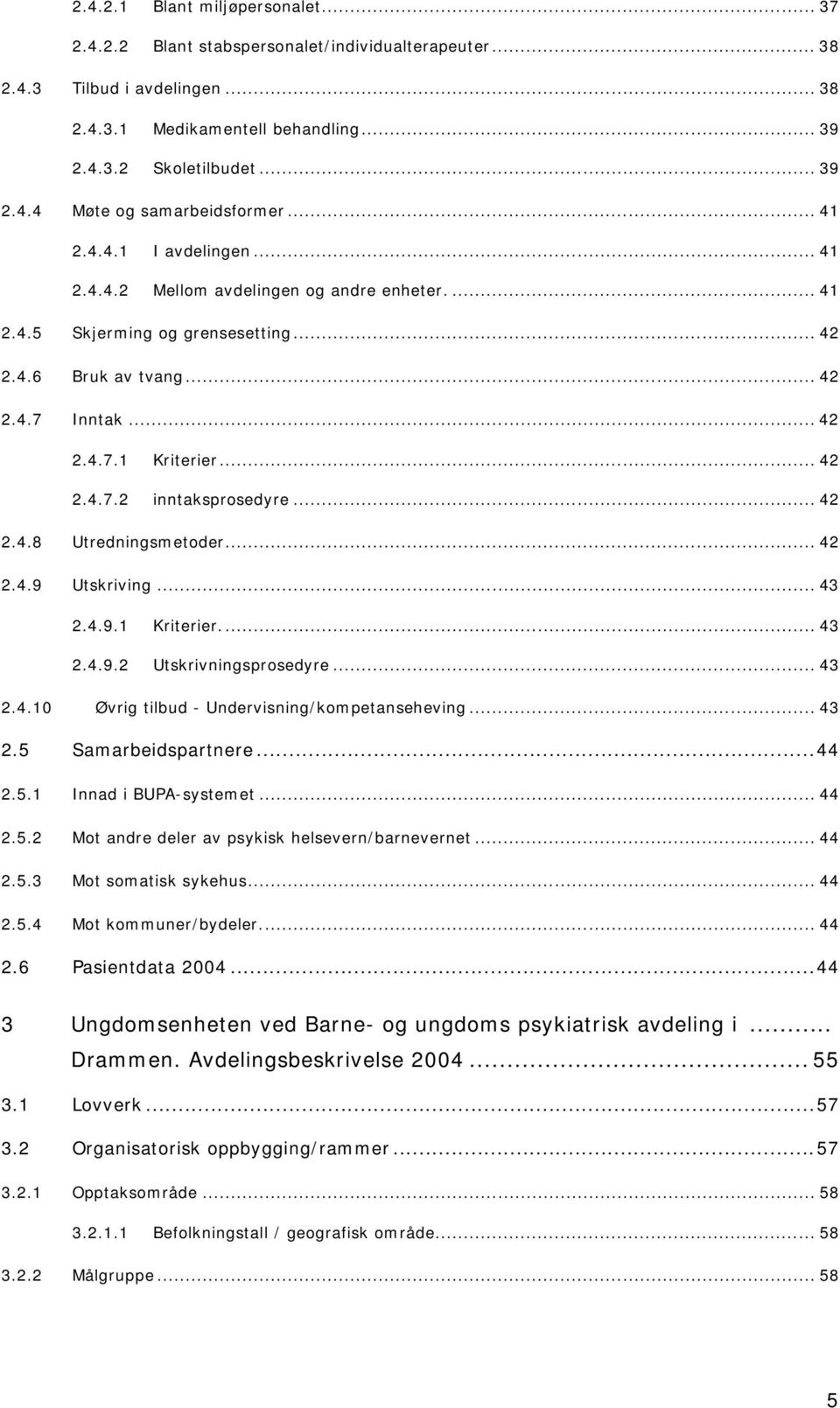 .. 42 2.4.8 Utredningsmetoder... 42 2.4.9 Utskriving... 43 2.4.9.1 Kriterier... 43 2.4.9.2 Utskrivningsprosedyre... 43 2.4.10 Øvrig tilbud - Undervisning/kompetanseheving... 43 2.5 Samarbeidspartnere.