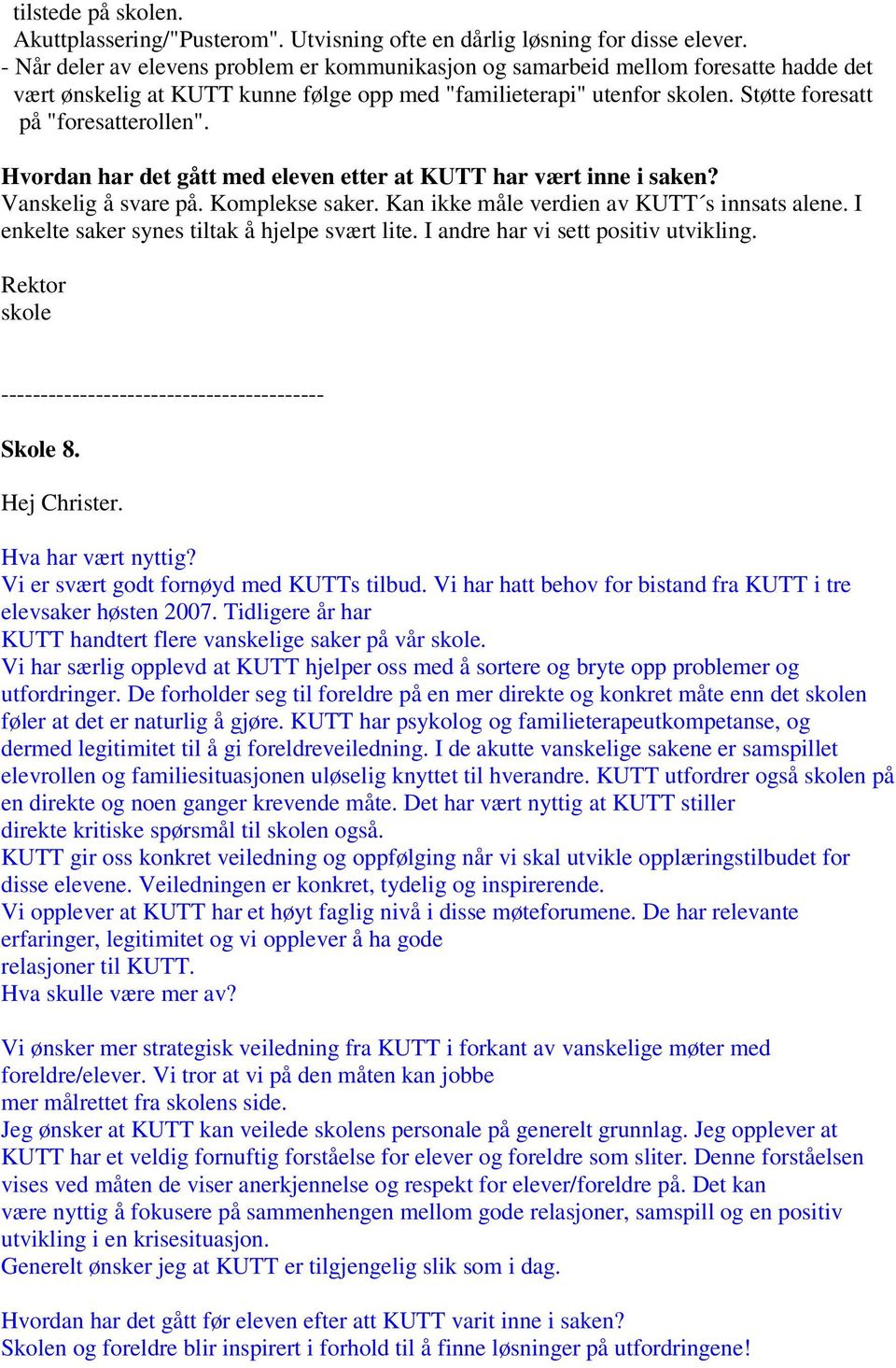 Hvordan har det gått med eleven etter at KUTT har vært inne i saken? Vanskelig å svare på. Komplekse saker. Kan ikke måle verdien av KUTT s innsats alene.