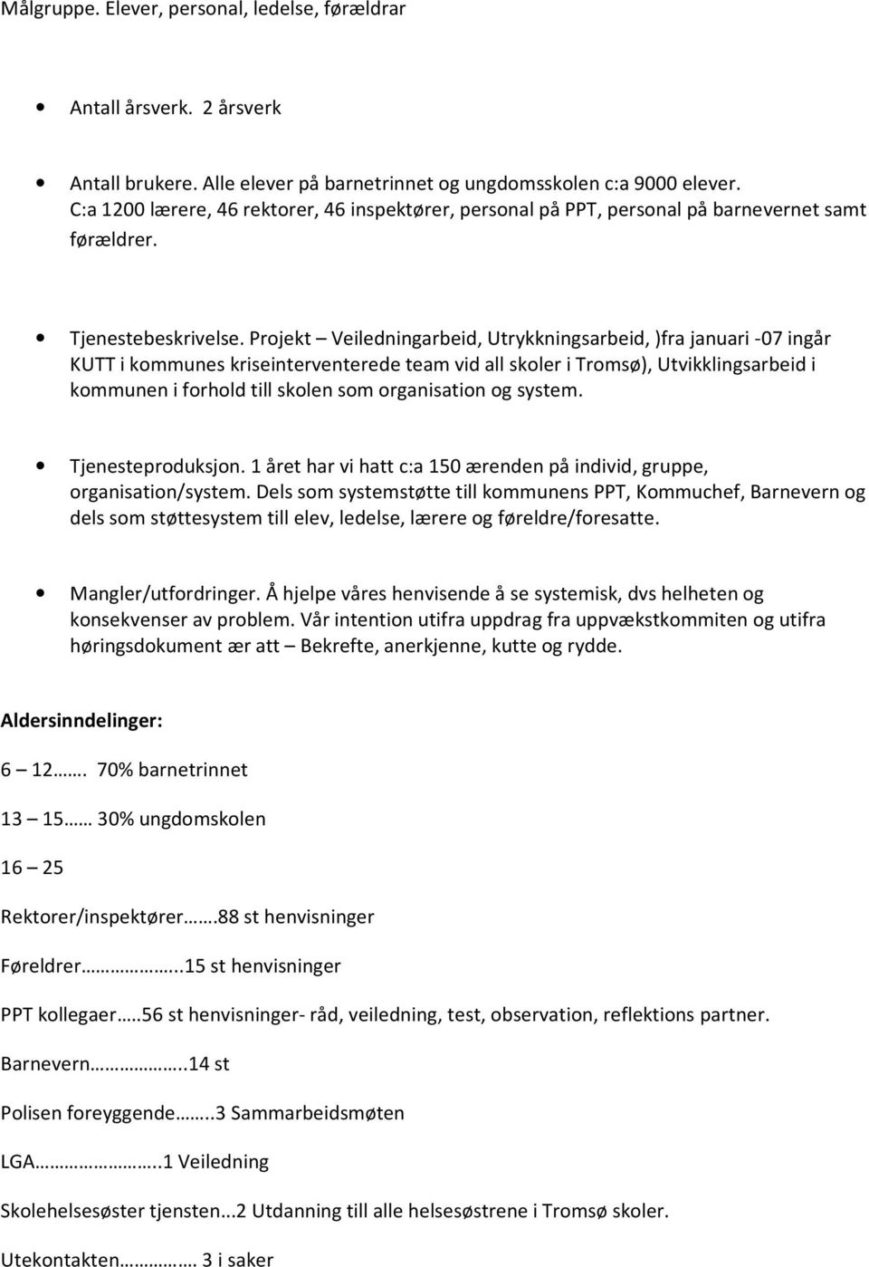 Projekt Veiledningarbeid, Utrykkningsarbeid, )fra januari -07 ingår KUTT i kommunes kriseinterventerede team vid all skoler i Tromsø), Utvikklingsarbeid i kommunen i forhold till skolen som