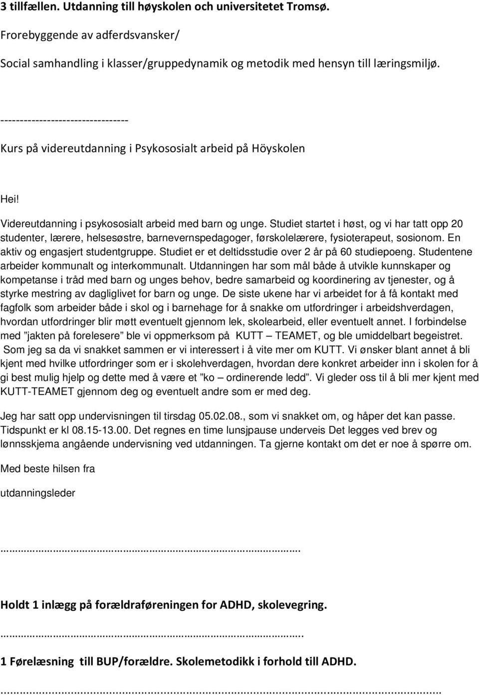 Studiet startet i høst, og vi har tatt opp 20 studenter, lærere, helsesøstre, barnevernspedagoger, førskolelærere, fysioterapeut, sosionom. En aktiv og engasjert studentgruppe.