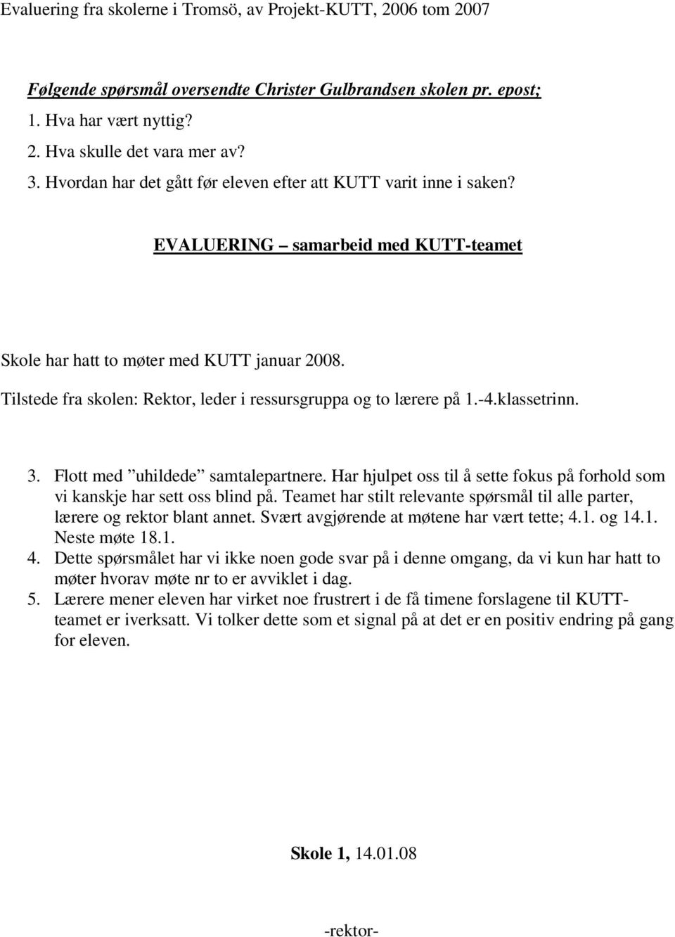 Tilstede fra skolen:, leder i ressursgruppa og to lærere på 1.-4.klassetrinn. 3. Flott med uhildede samtalepartnere. Har hjulpet oss til å sette fokus på forhold som vi kanskje har sett oss blind på.