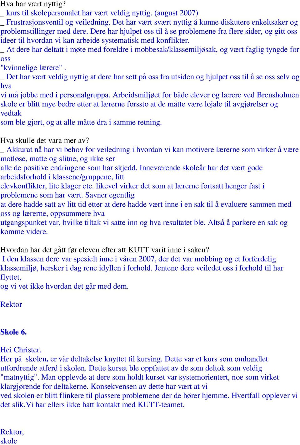 Dere har hjulpet oss til å se problemene fra flere sider, og gitt oss ideer til hvordan vi kan arbeide systematisk med konflikter.