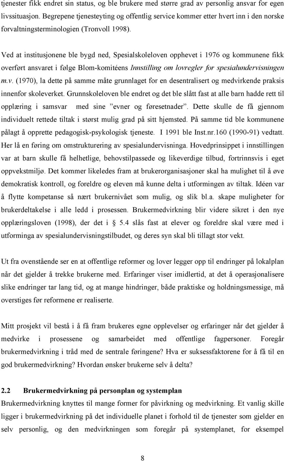 Ved at institusjonene ble bygd ned, Spesialskoleloven opphevet i 1976 og kommunene fikk overført ansvaret i følge Blom-komitéens Innstilling om lovregler for spesialundervisningen m.v. (1970), la dette på samme måte grunnlaget for en desentralisert og medvirkende praksis innenfor skoleverket.