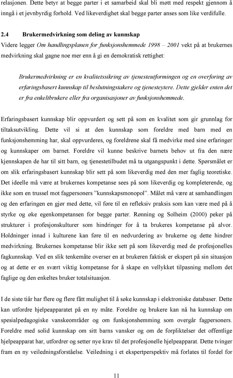 Brukermedvirkning er en kvalitetssikring av tjenesteutformingen og en overføring av erfaringsbasert kunnskap til beslutningstakere og tjenesteytere.