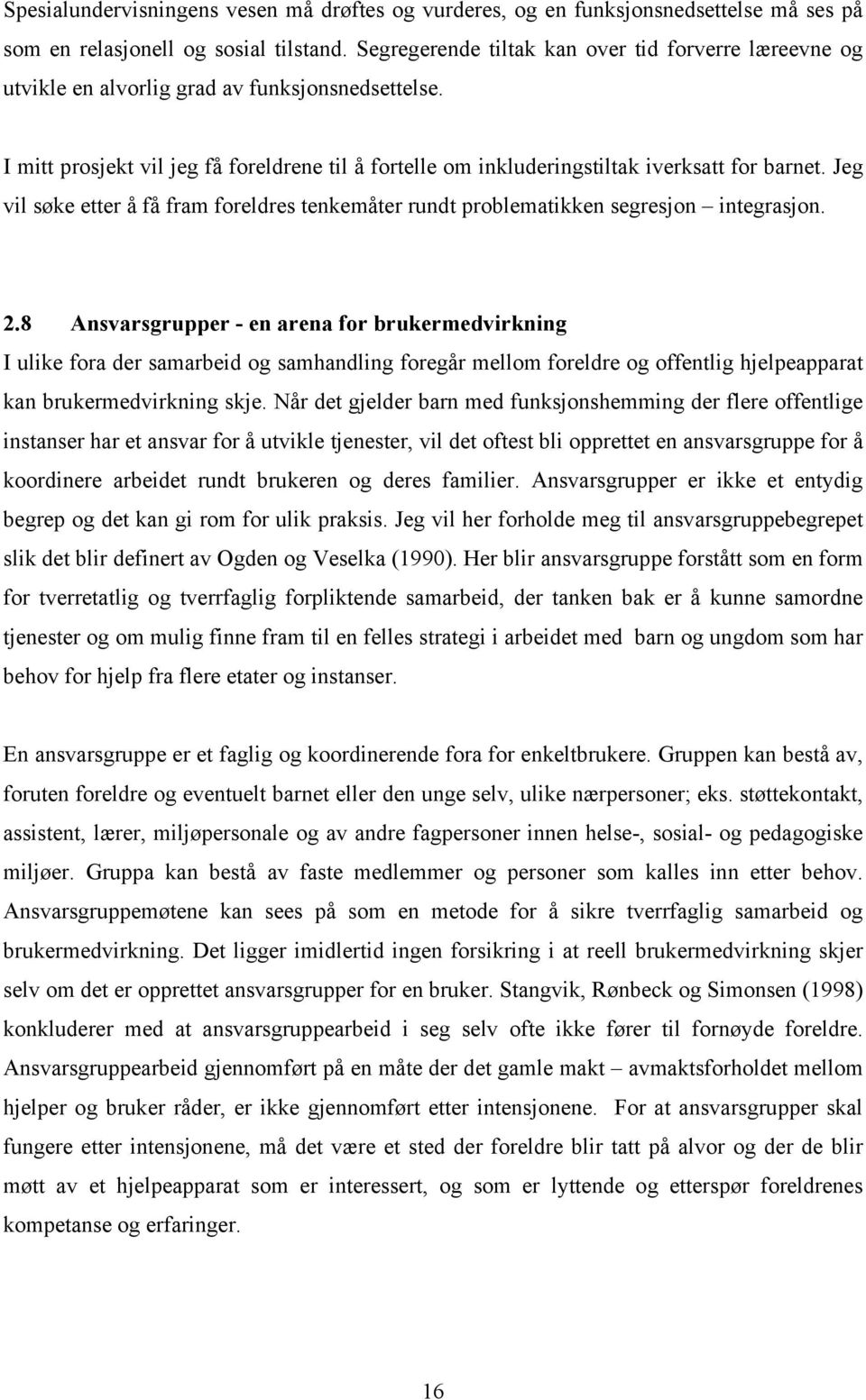 Jeg vil søke etter å få fram foreldres tenkemåter rundt problematikken segresjon integrasjon. 2.