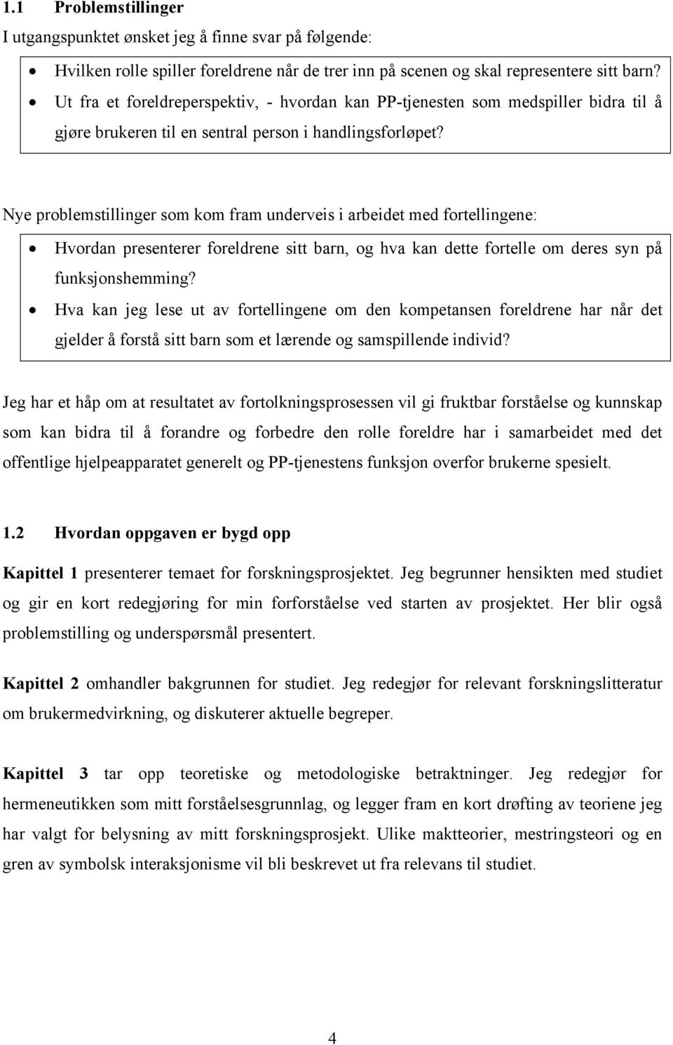 Nye problemstillinger som kom fram underveis i arbeidet med fortellingene: Hvordan presenterer foreldrene sitt barn, og hva kan dette fortelle om deres syn på funksjonshemming?