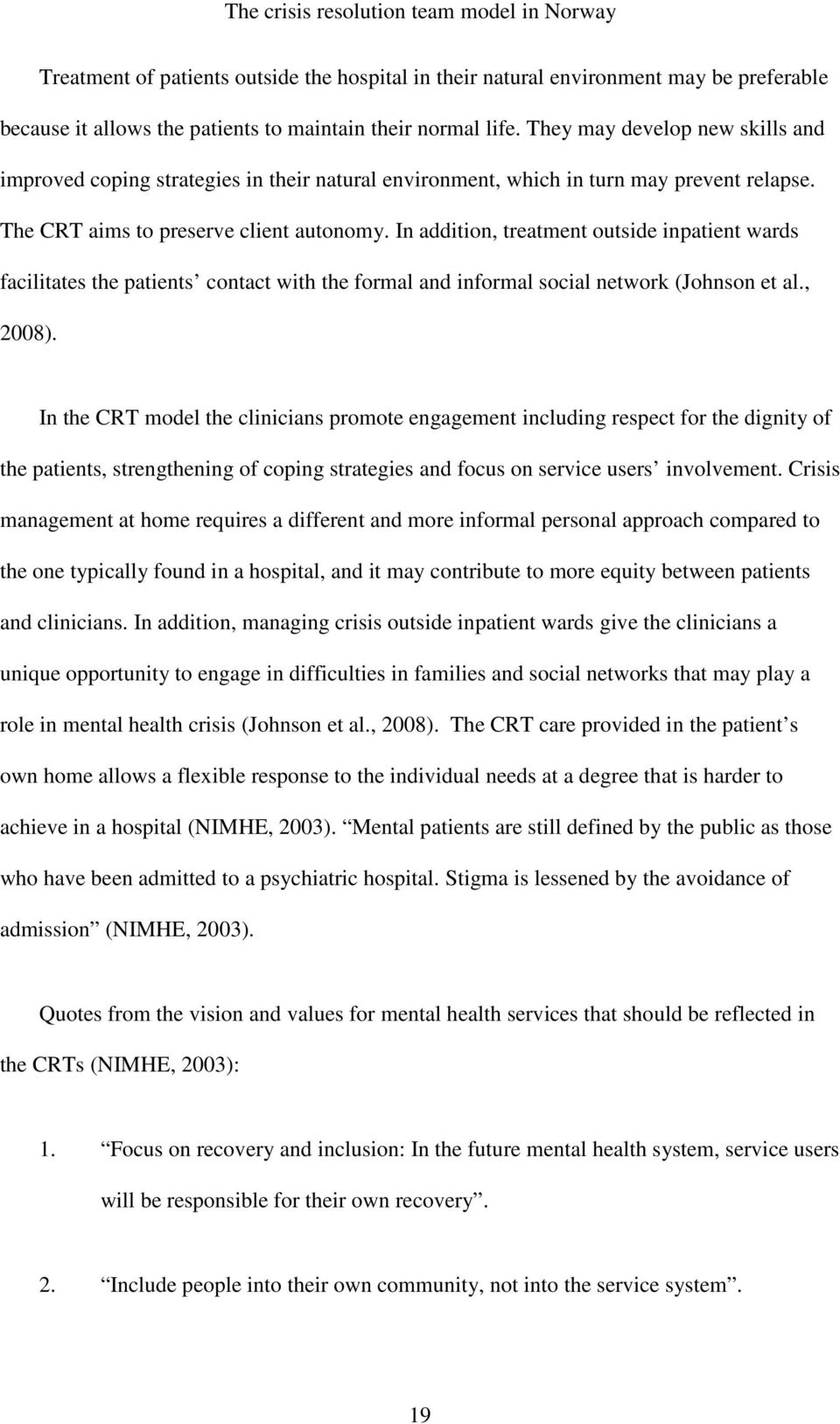 In addition, treatment outside inpatient wards facilitates the patients contact with the formal and informal social network (Johnson et al., 2008).