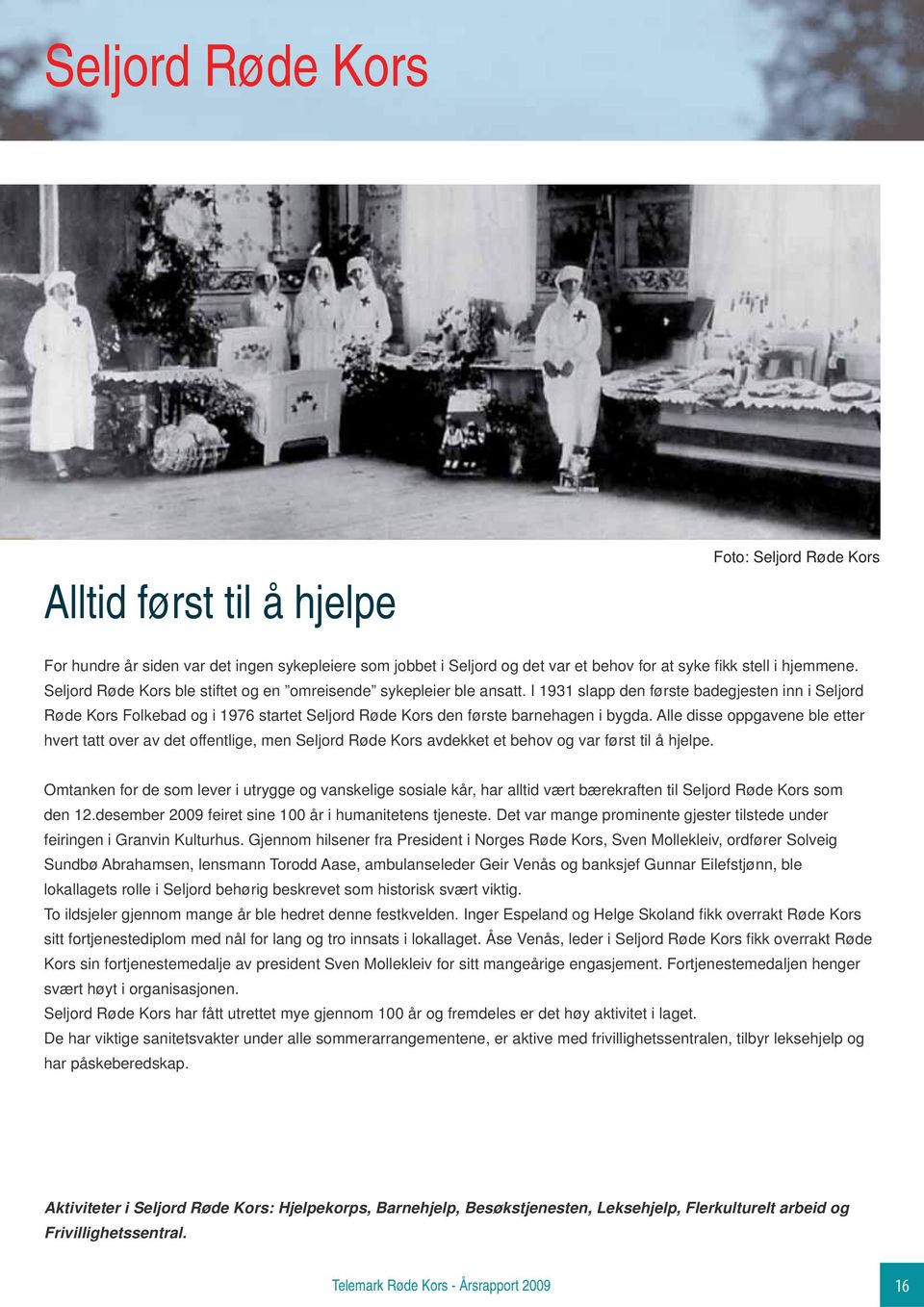 I 1931 slapp den første badegjesten inn i Seljord Røde Kors Folkebad og i 1976 startet Seljord Røde Kors den første barnehagen i bygda.