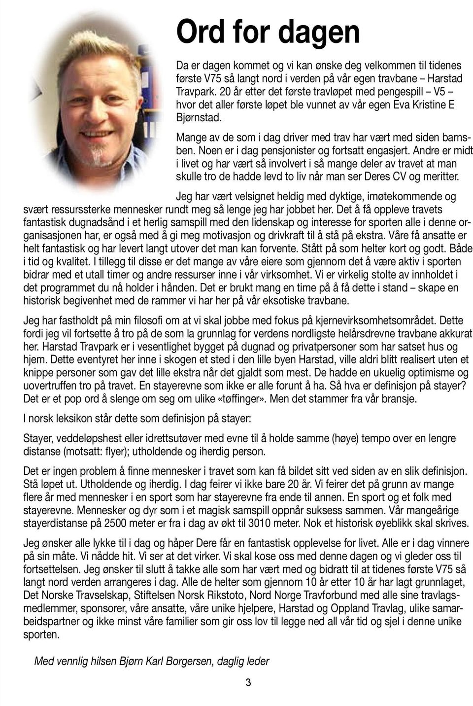 Noen er i dag pensjonister og fortsatt engasjert. Andre er midt i livet og har vært så involvert i så mange deler av travet at man skulle tro de hadde levd to liv når man ser Deres CV og meritter.