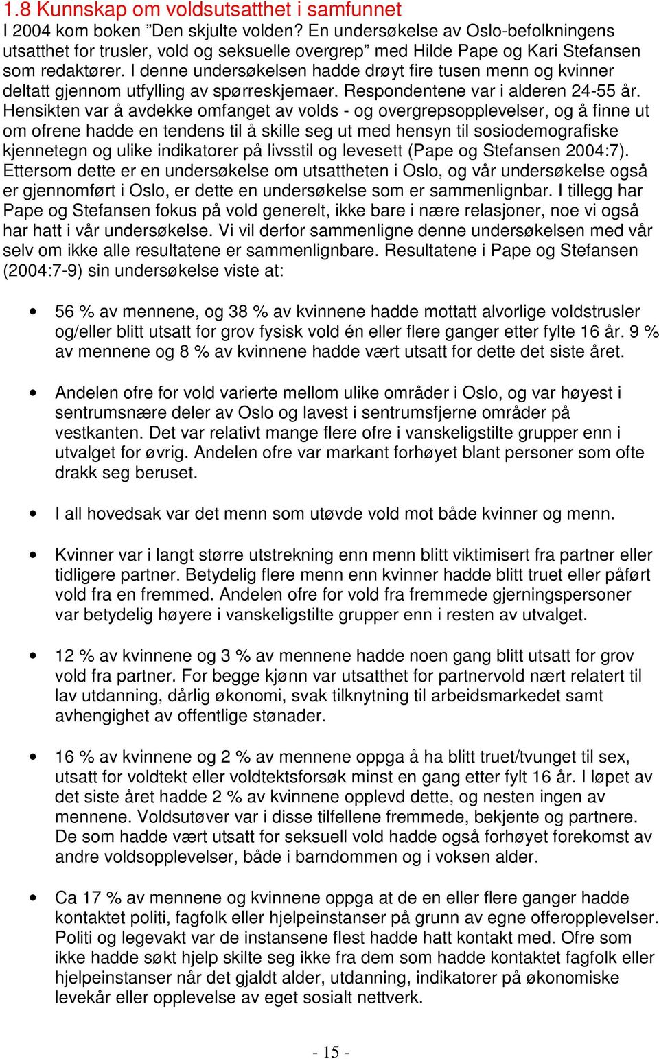 I denne undersøkelsen hadde drøyt fire tusen menn og kvinner deltatt gjennom utfylling av spørreskjemaer. Respondentene var i alderen 24-55 år.