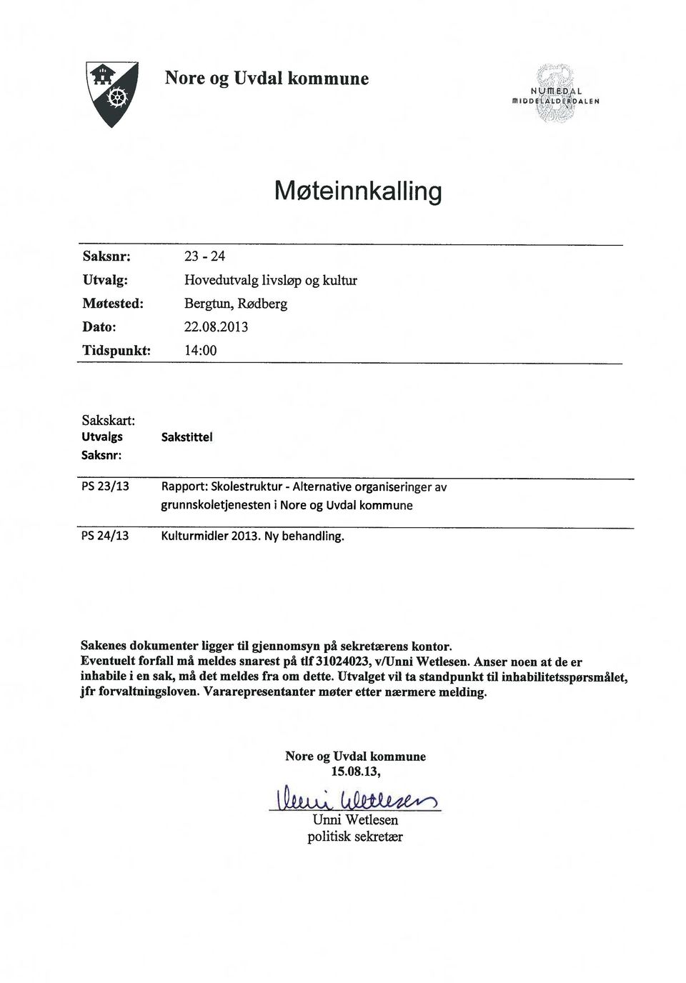 2013. Ny behandling. Sakenes dokumenter ligger til gjennomsyn på sekretærens kontor. Eventuelt forfall må meldes snarest på tif 31024023, v/unni Wetlesen.