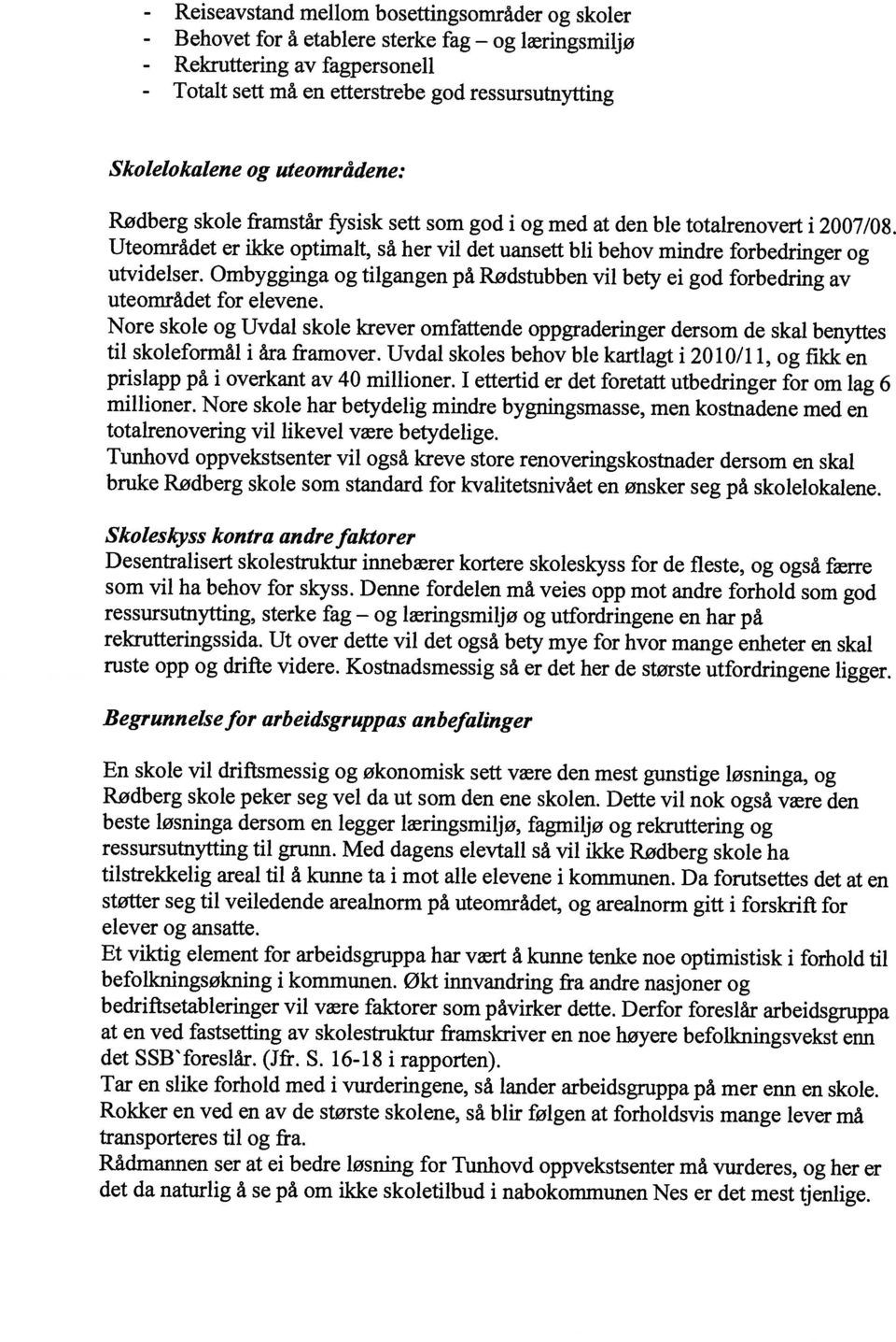 Uteområdet er ikke optimalt, så her vil det uansett bli behov mindre forbedringer og Skolelokalene og uteområdene: og at en ved fastsetting av skolestruktur framskriver en noe høyere befolkningsvekst