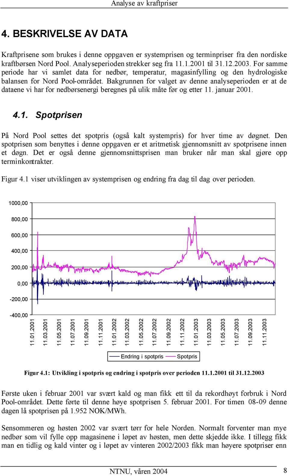 Bakgrunnen for valget av denne analyseperioden er at de dataene vi har for nedbørsenergi beregnes på ulik måte før og etter 11