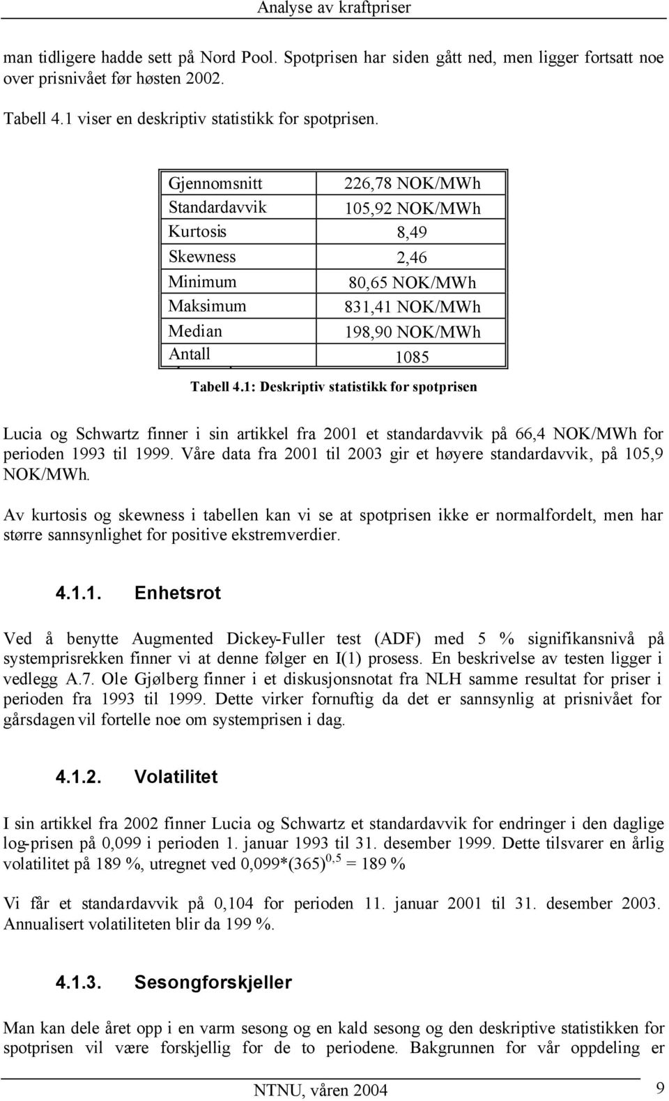 1: Deskriptiv statistikk for spotprisen Lucia og Schwartz finner i sin artikkel fra 2001 et standardavvik på 66,4 NOK/MWh for perioden 1993 til 1999.