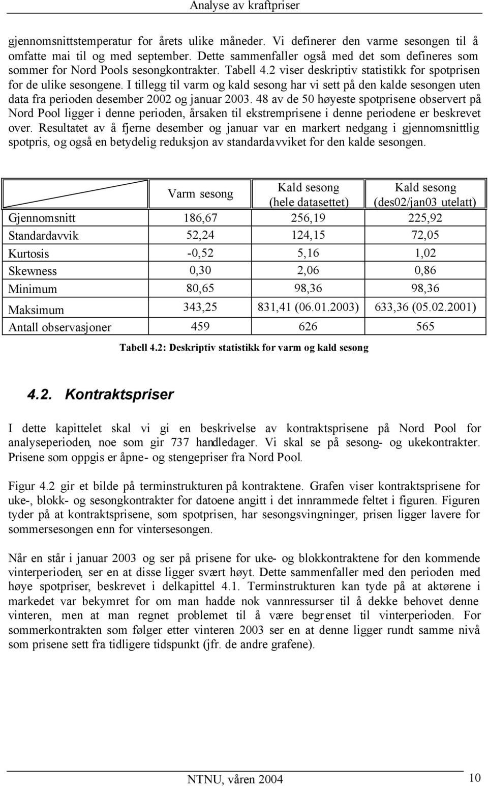 I tillegg til varm og kald sesong har vi sett på den kalde sesongen uten data fra perioden desember 2002 og januar 2003.