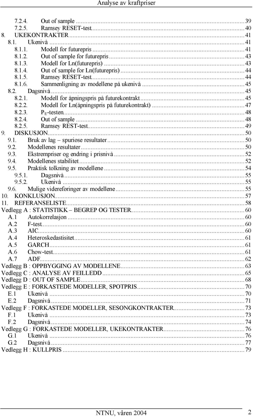 ..45 8.2.2. Modell for Ln(åpningspris på futurekontrakt)...47 8.2.3. P E -testen...48 8.2.4. Out of sample...48 8.2.5. Ramsey REST-test...49 9. DISKUSJON...50 9.1. Bruk av lag spuriøse resultater.