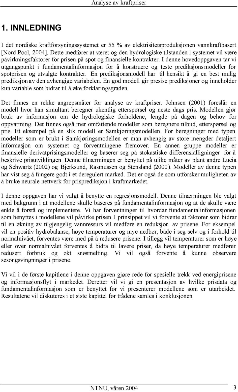 I denne hovedoppgaven tar vi utgangspunkt i fundamentalinformasjon for å konstruere og teste prediksjonsmodeller for spotprisen og utvalgte kontrakter.