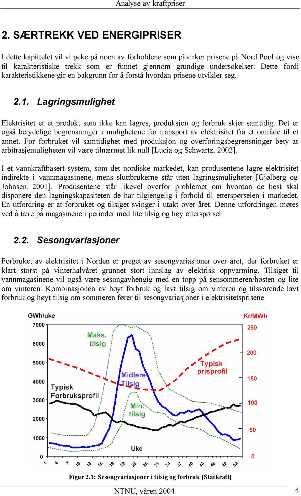 Det er også betydelige begrensninger i mulighetene for transport av elektrisitet fra et område til et annet.