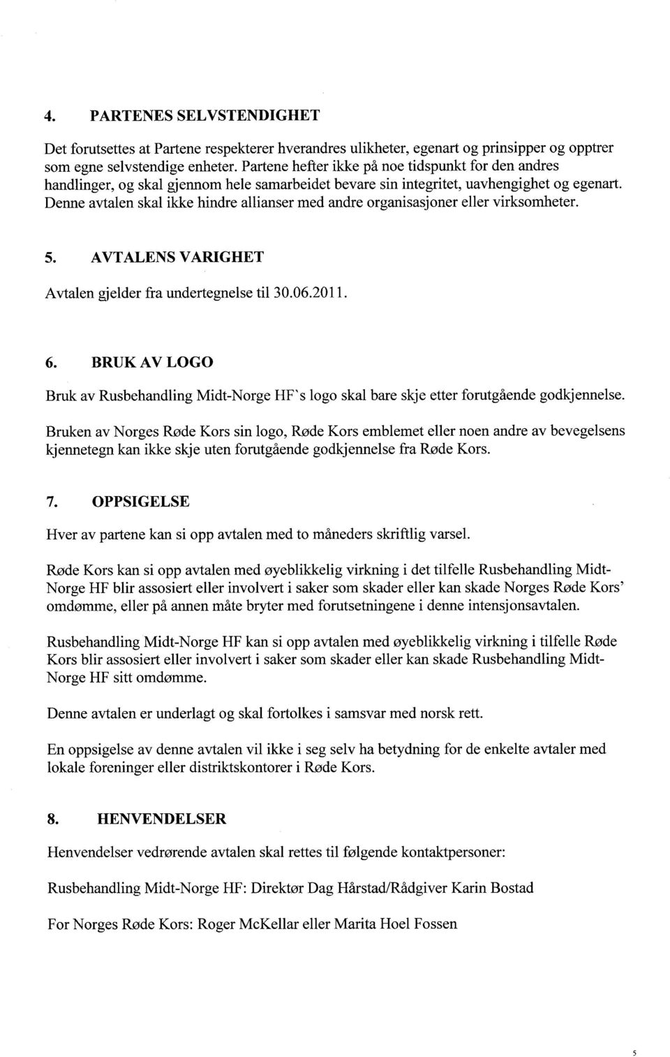 Denne avtalen skal ikke hindre allianser med andre organisasjoner eller virksomheter. 5. AVTALENS VARIGHET Avtalen gjelder fra undertegnelse til 30.06.2011. 6.