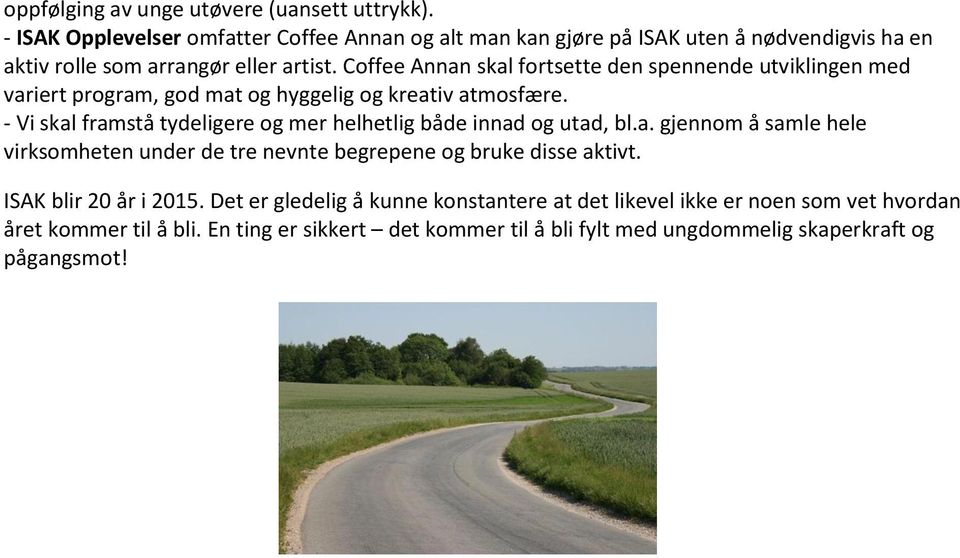 Coffee Annan skal fortsette den spennende utviklingen med variert program, god mat og hyggelig og kreativ atmosfære.