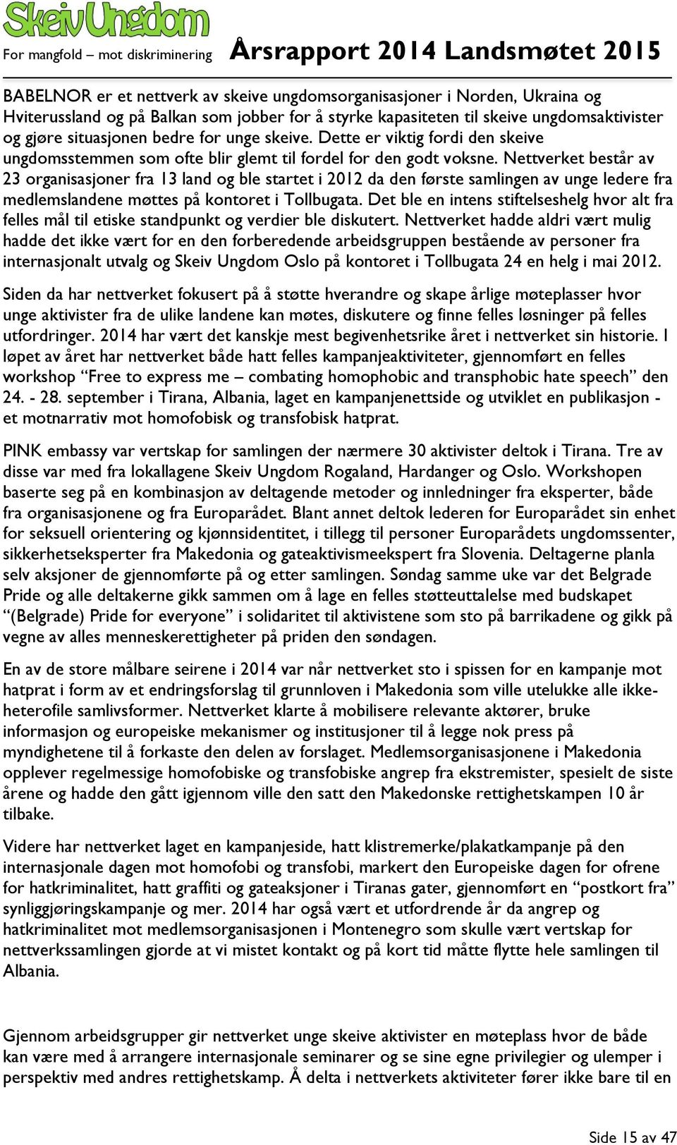 Nettverket består av 23 organisasjoner fra 13 land og ble startet i 2012 da den første samlingen av unge ledere fra medlemslandene møttes på kontoret i Tollbugata.