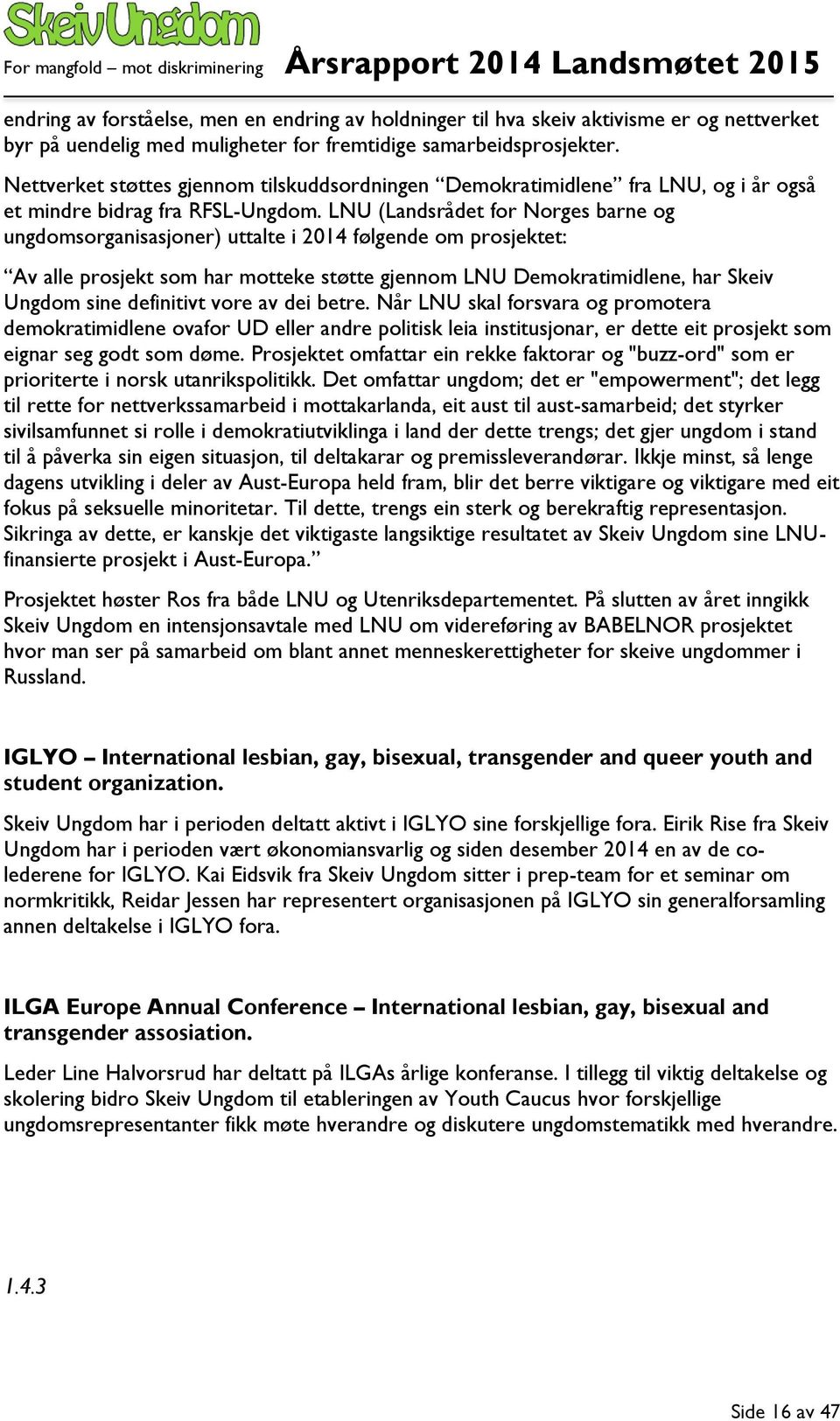 LNU (Landsrådet for Norges barne og ungdomsorganisasjoner) uttalte i 2014 følgende om prosjektet: Av alle prosjekt som har motteke støtte gjennom LNU Demokratimidlene, har Skeiv Ungdom sine