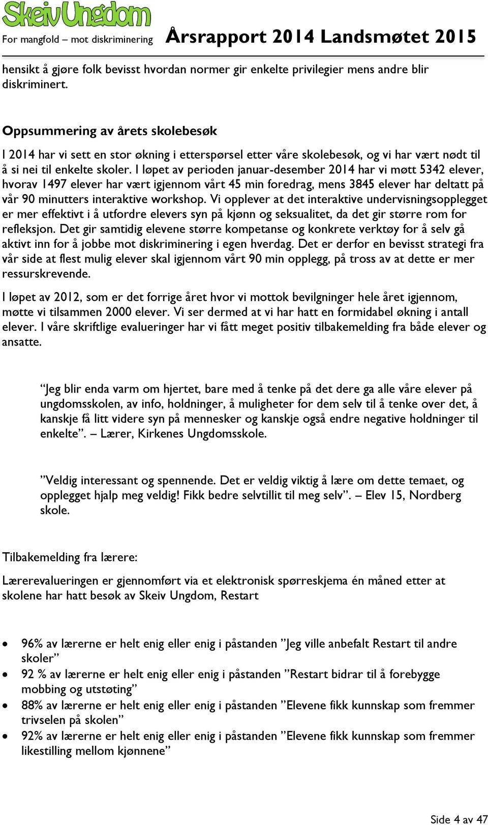 I løpet av perioden januar-desember 2014 har vi møtt 5342 elever, hvorav 1497 elever har vært igjennom vårt 45 min foredrag, mens 3845 elever har deltatt på vår 90 minutters interaktive workshop.