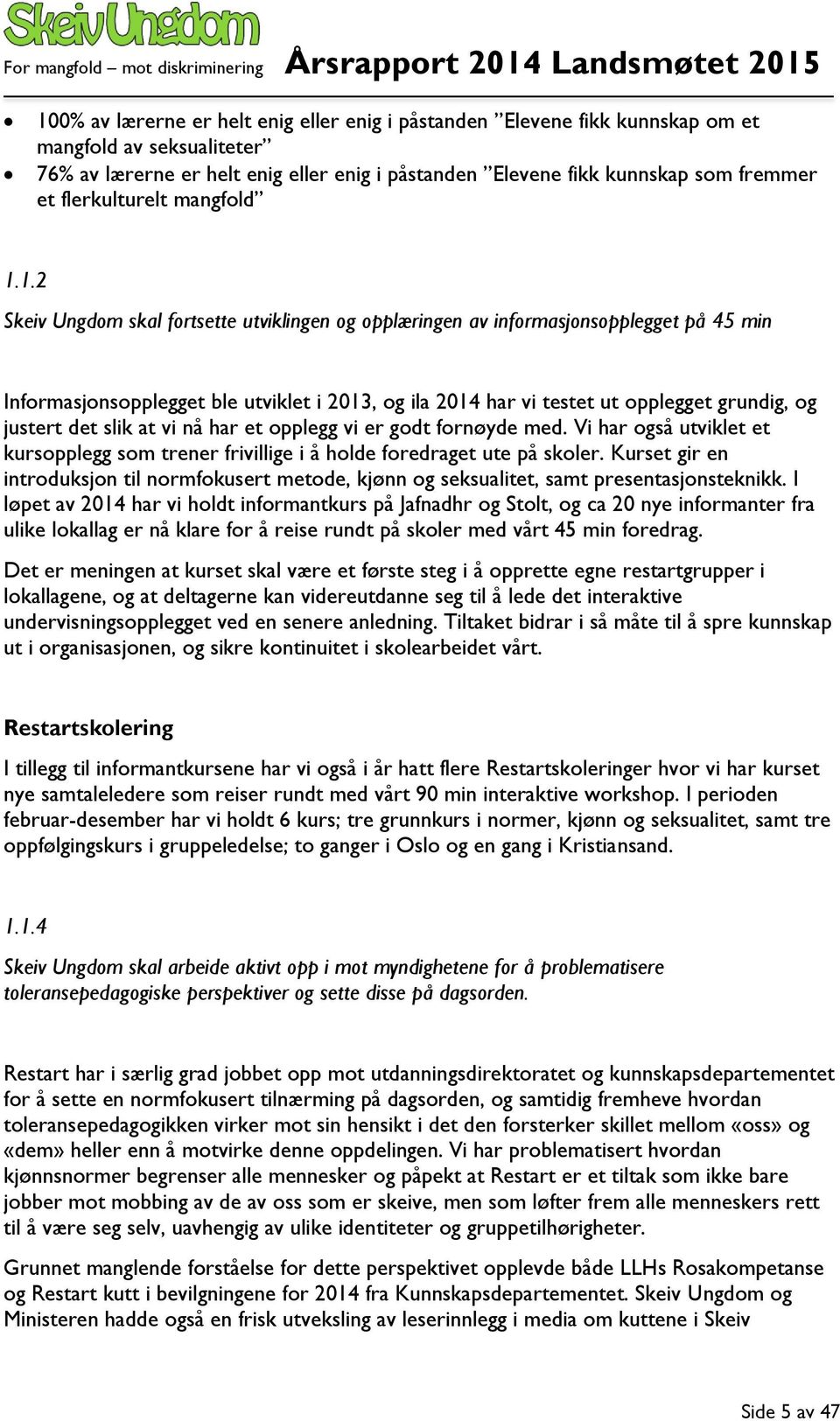 1.2 Skeiv Ungdom skal fortsette utviklingen og opplæringen av informasjonsopplegget på 45 min Informasjonsopplegget ble utviklet i 2013, og ila 2014 har vi testet ut opplegget grundig, og justert det