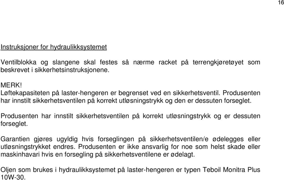 Produsenten har innstilt sikkerhetsventilen på korrekt utløsningstrykk og er dessuten forseglet.