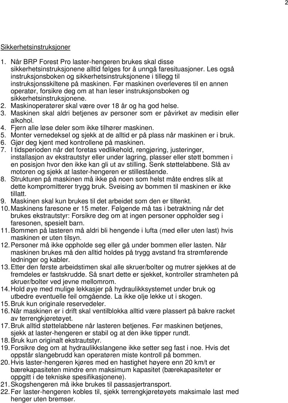 Før maskinen overleveres til en annen operatør, forsikre deg om at han leser instruksjonsboken og sikkerhetsinstruksjonene. 2. Maskinoperatører skal være over 18 år og ha god helse. 3.