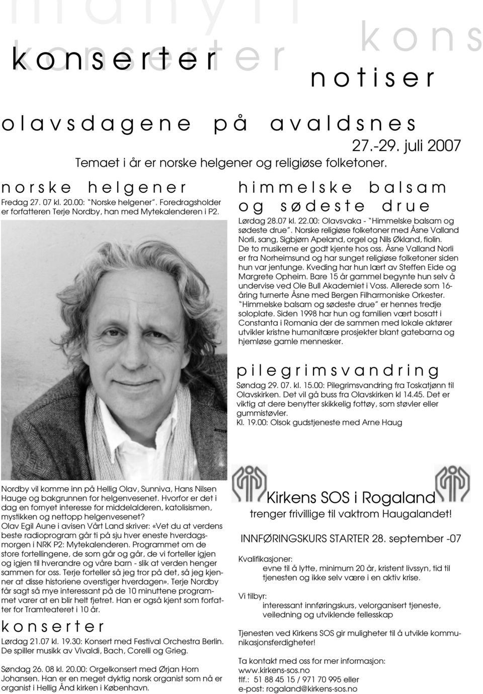 h i m m e l s k e b a l s a m o g s ø d e s t e d r u e Lørdag 28.07 kl. 22.00: Olavsvaka - Himmelske balsam og sødeste drue.