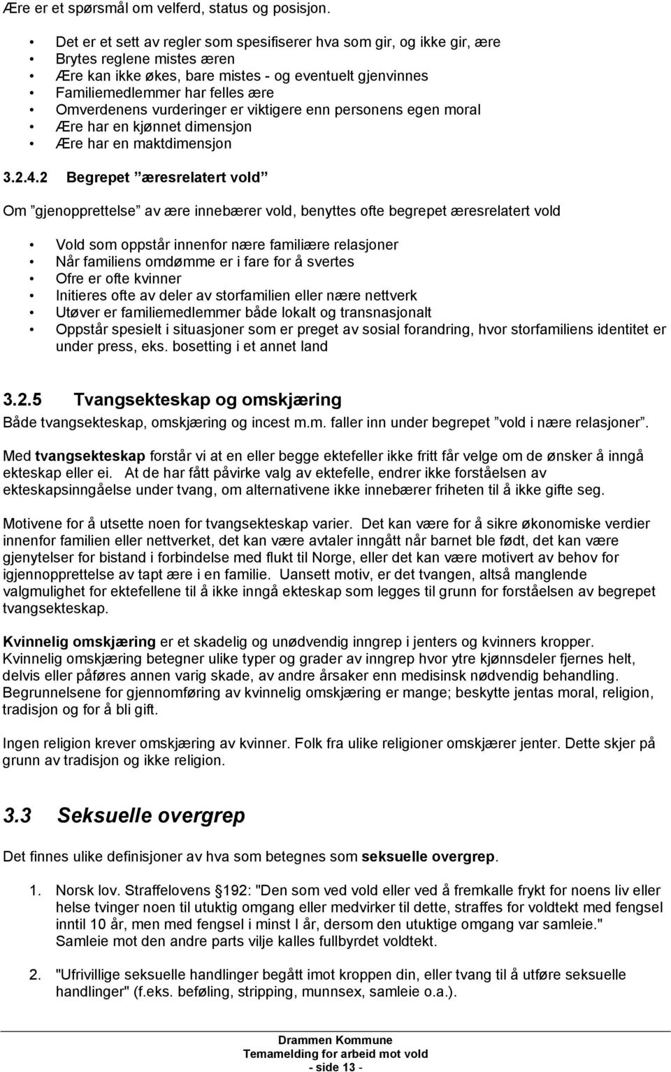 vurderinger er viktigere enn personens egen moral Ære har en kjønnet dimensjon Ære har en maktdimensjon 3.2.4.