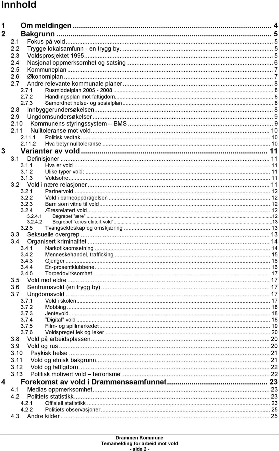 ..8 2.9 Ungdomsundersøkelser... 9 2.10 Kommunens styringssystem BMS... 9 2.11 Nulltoleranse mot vold...10 2.11.1 Politisk vedtak... 10 2.11.2 Hva betyr nulltoleranse... 10 3 Varianter av vold... 11 3.