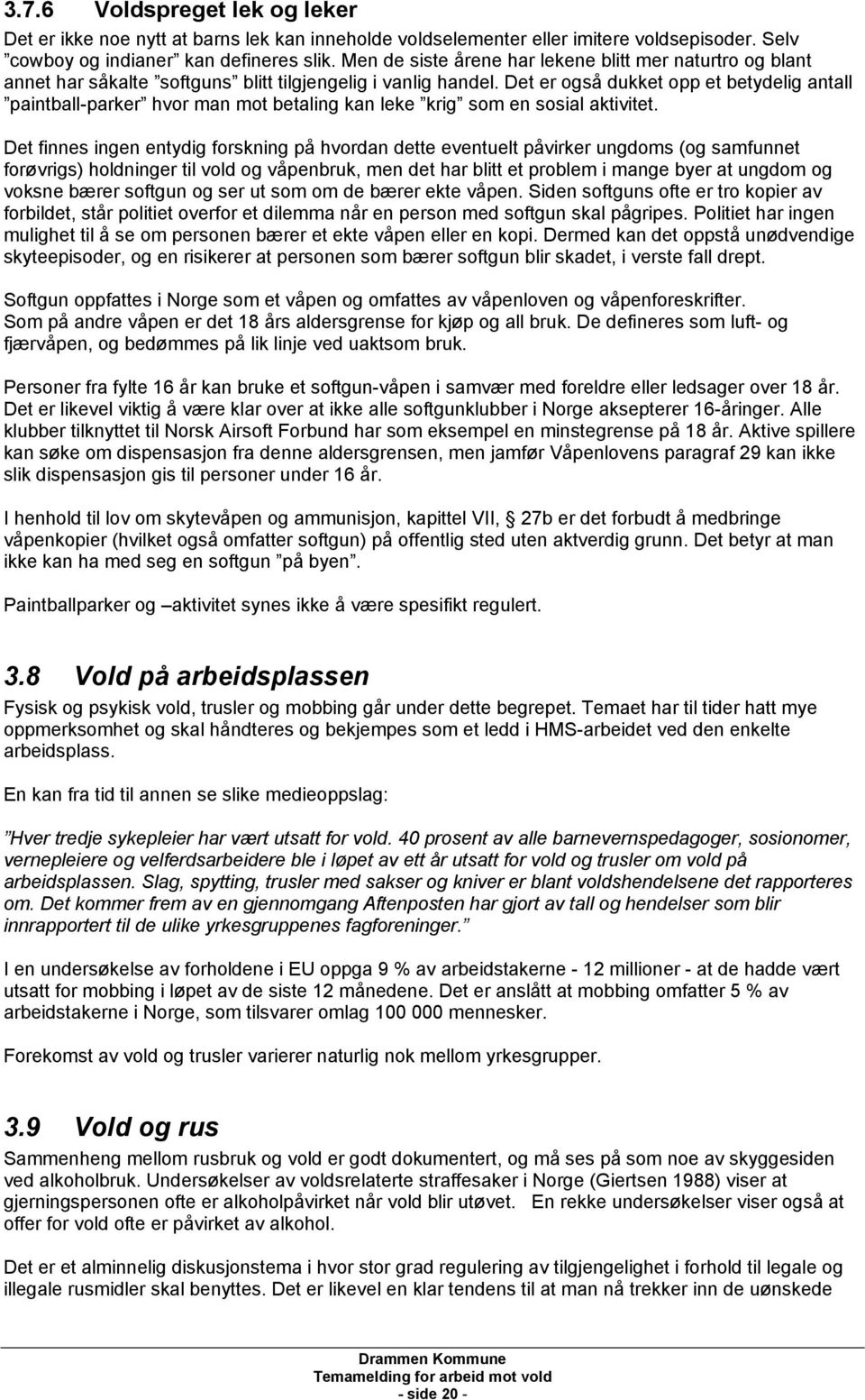 Det er også dukket opp et betydelig antall paintball-parker hvor man mot betaling kan leke krig som en sosial aktivitet.