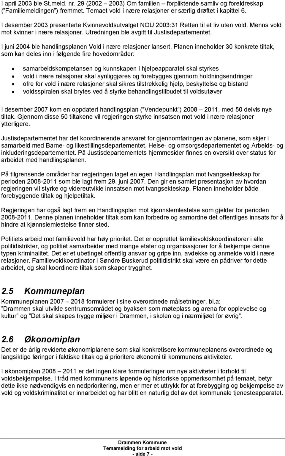 I juni 2004 ble handlingsplanen Vold i nære relasjoner lansert.