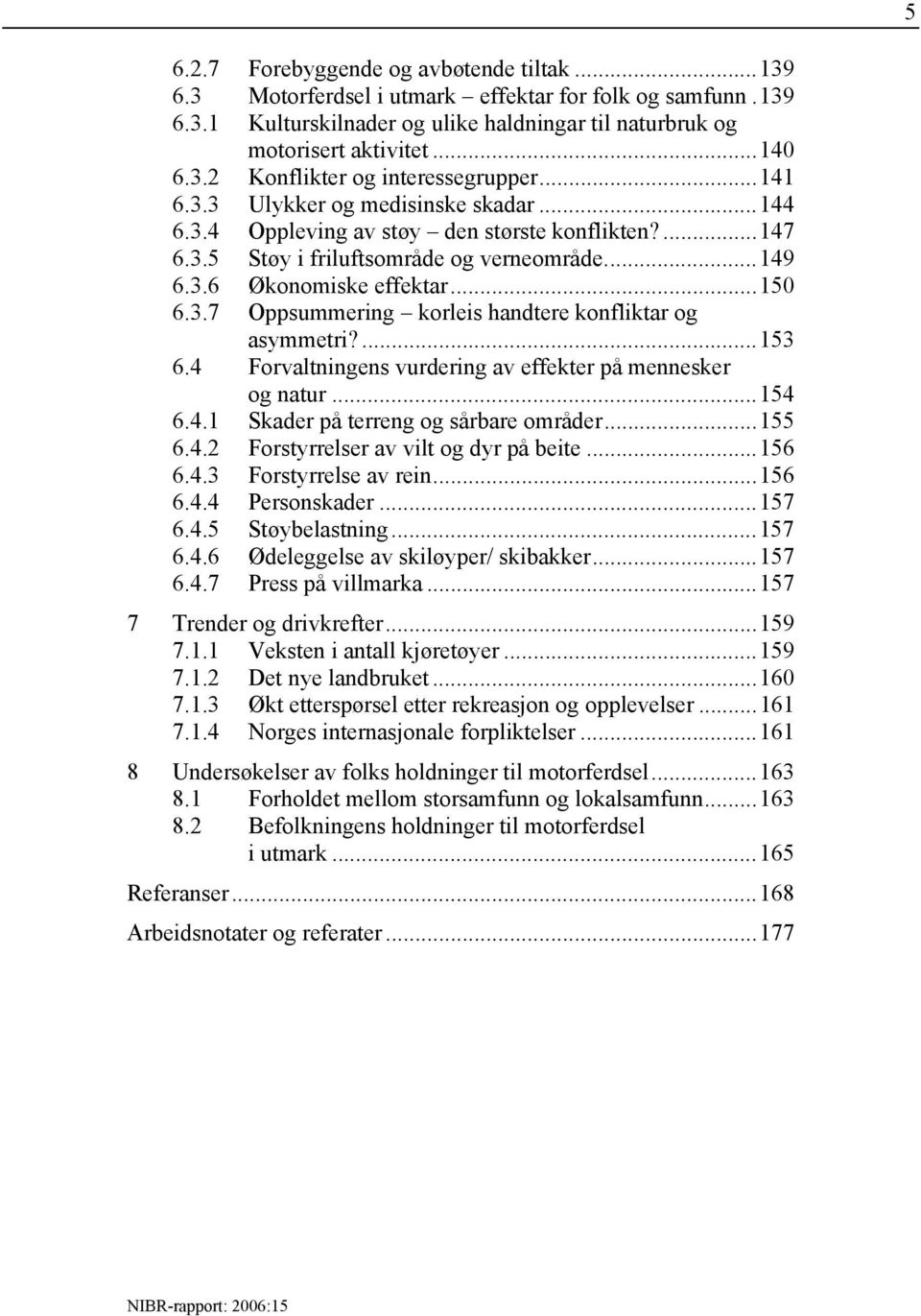 ...153 6.4 Forvaltningens vurdering av effekter på mennesker og natur...154 6.4.1 Skader på terreng og sårbare områder...155 6.4.2 Forstyrrelser av vilt og dyr på beite...156 6.4.3 Forstyrrelse av rein.